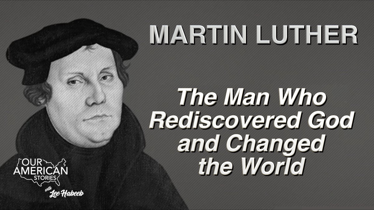 Martin Luther: The Man Who Rediscovered God and Changed The World
