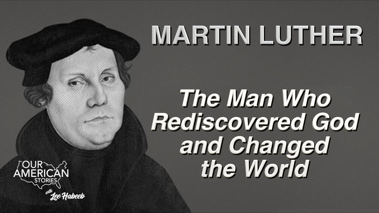 Martin Luther: The Man Who Rediscovered God and Changed The World