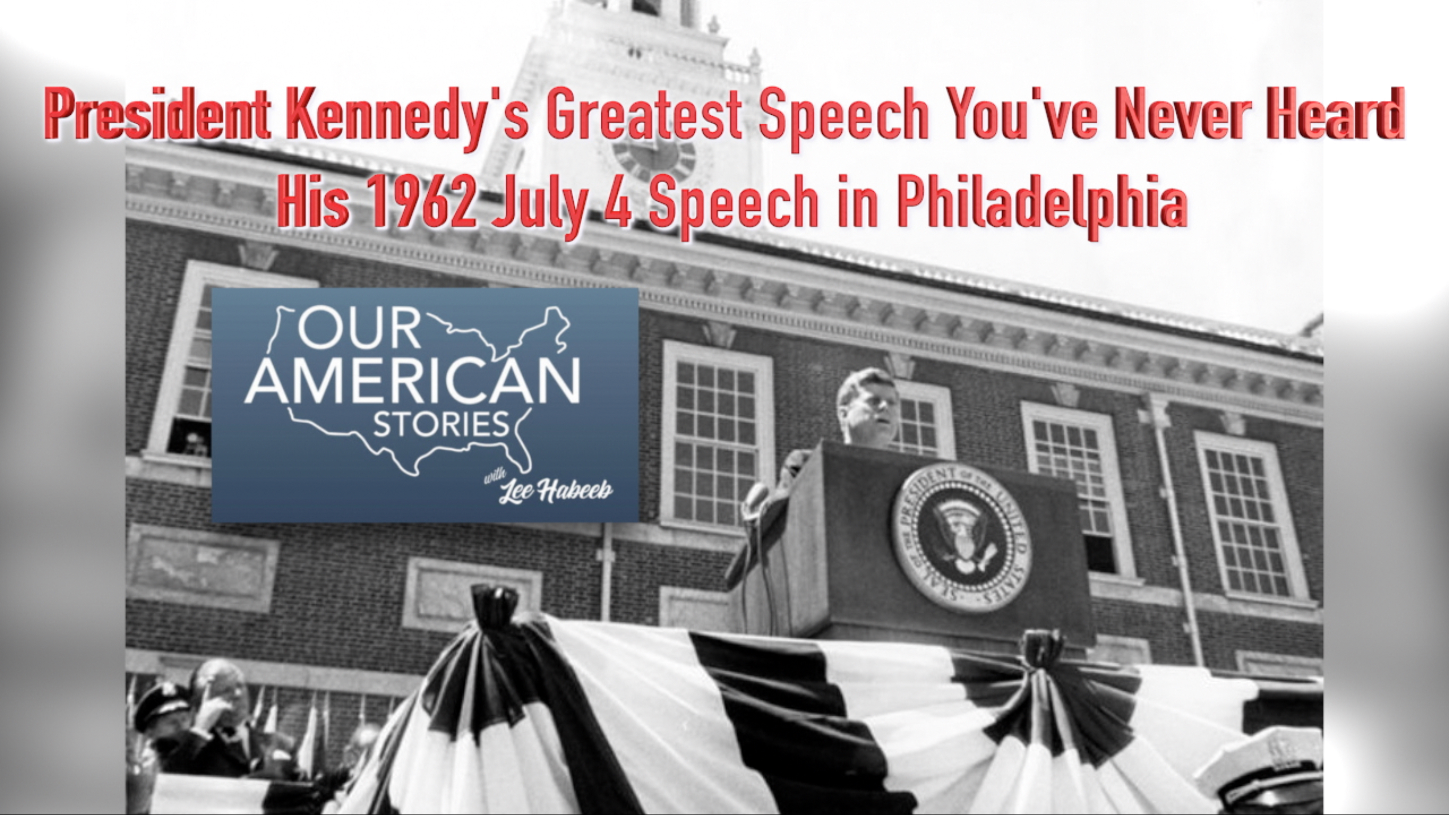 President Kennedy's Greatest Speech You've Never Heard: His 1962 July 4 Speech in Philadelphia