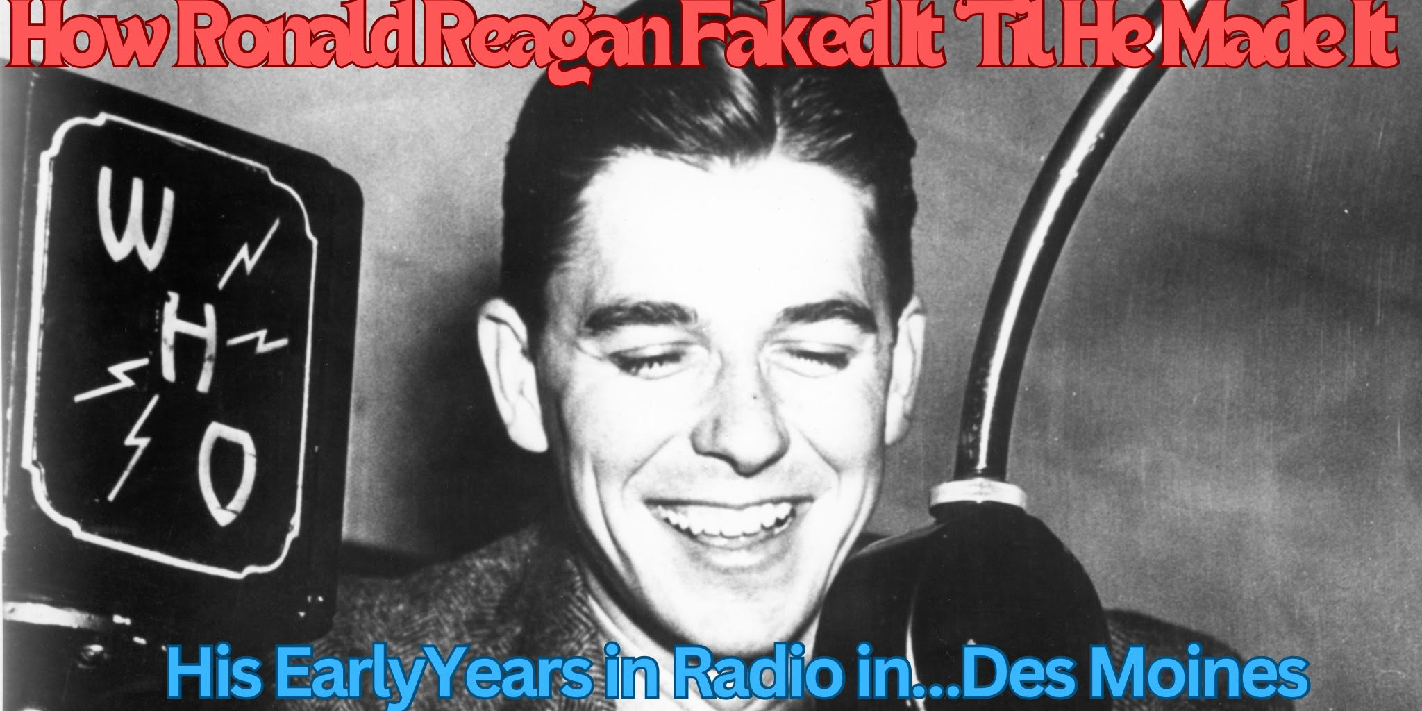 How Ronald Reagan Faked It 'Til He Made It: His Early Years in Radio in...Des Moines?