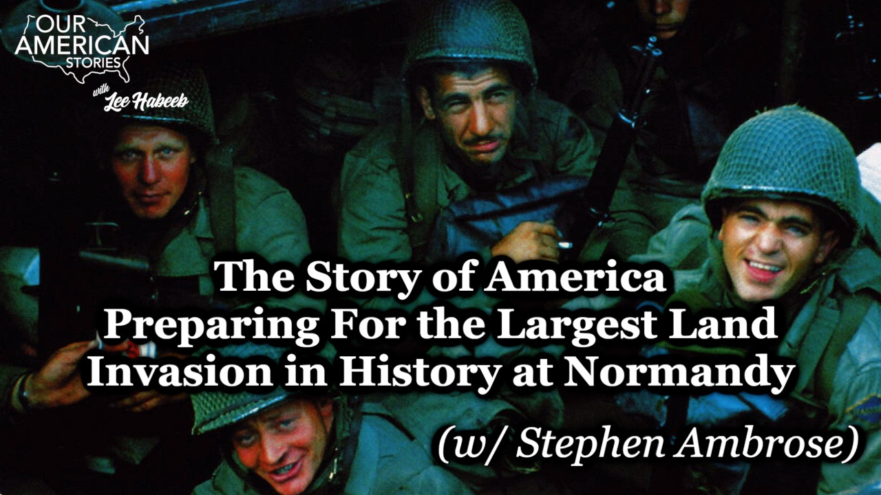 The Story of America Preparing For the Largest Land Invasion in History at Normandy (w/ Stephen Ambrose)