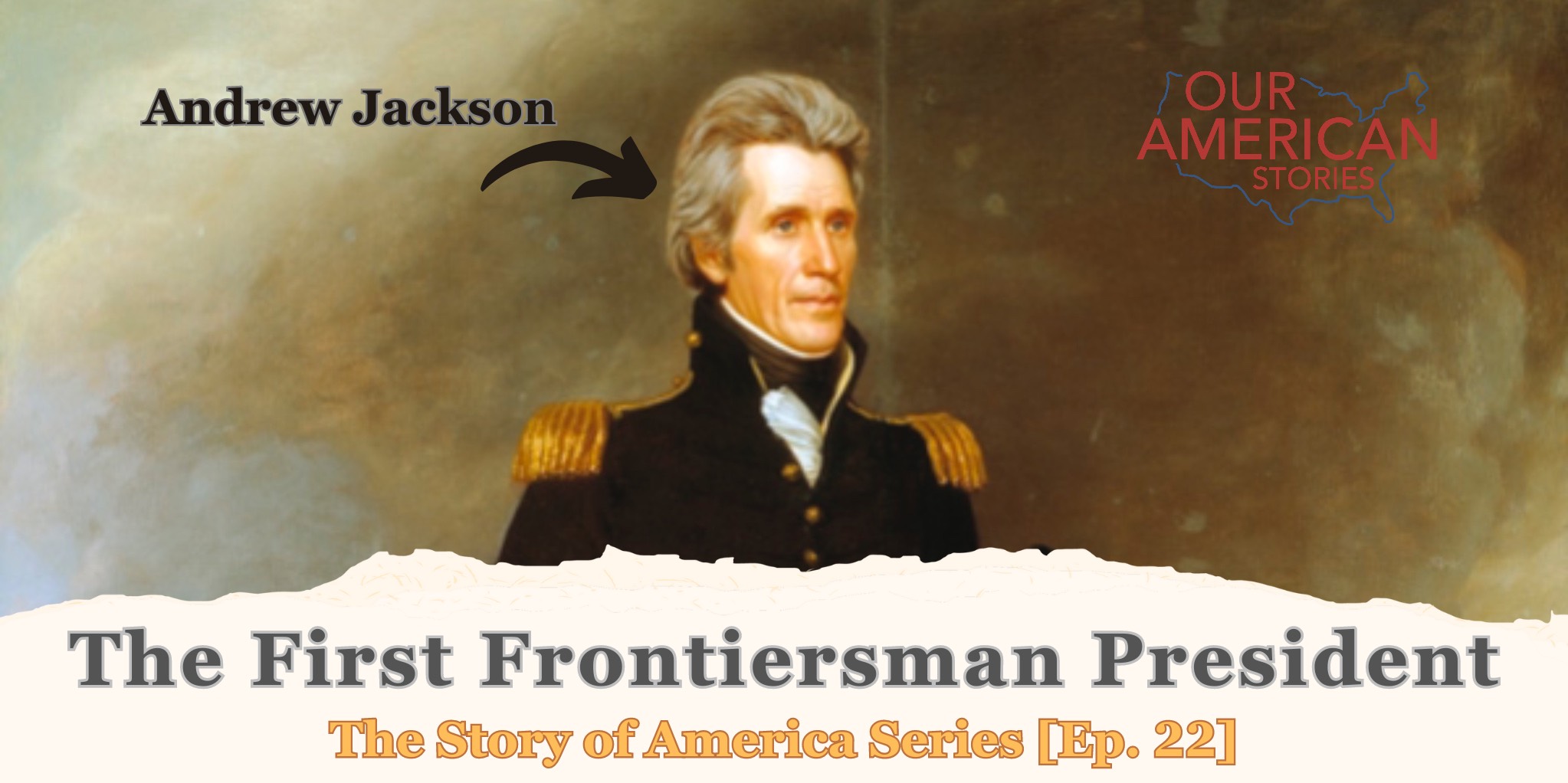 The First Frontiersman President—Andrew Jackson: The Story of America Series [Ep. 22]
