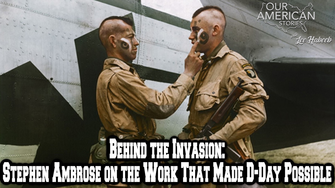 Behind the Invasion: Stephen Ambrose on the Work That Made D-Day Possible
