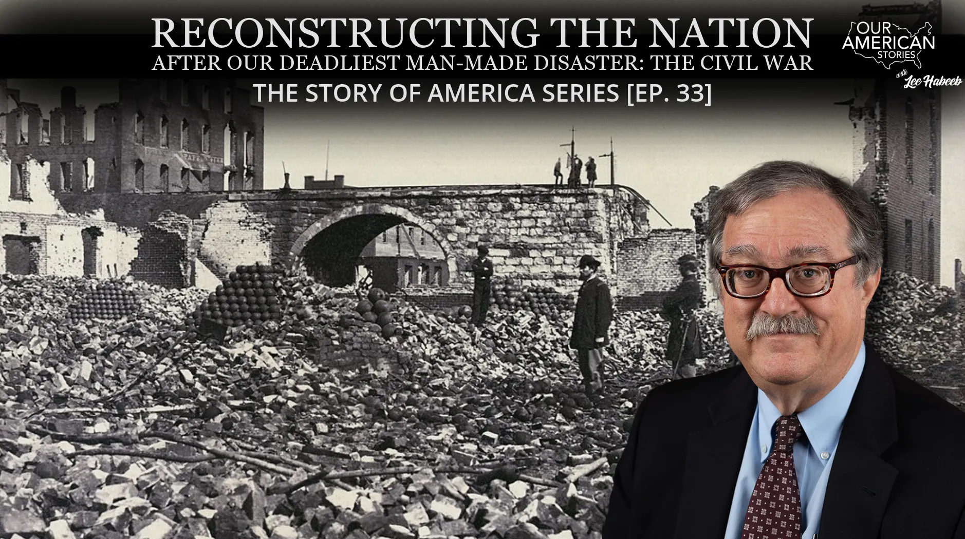 Reconstructing the Nation After Our Deadliest Man-Made Disaster—The Civil War: The Story of America Series [Ep. 33]