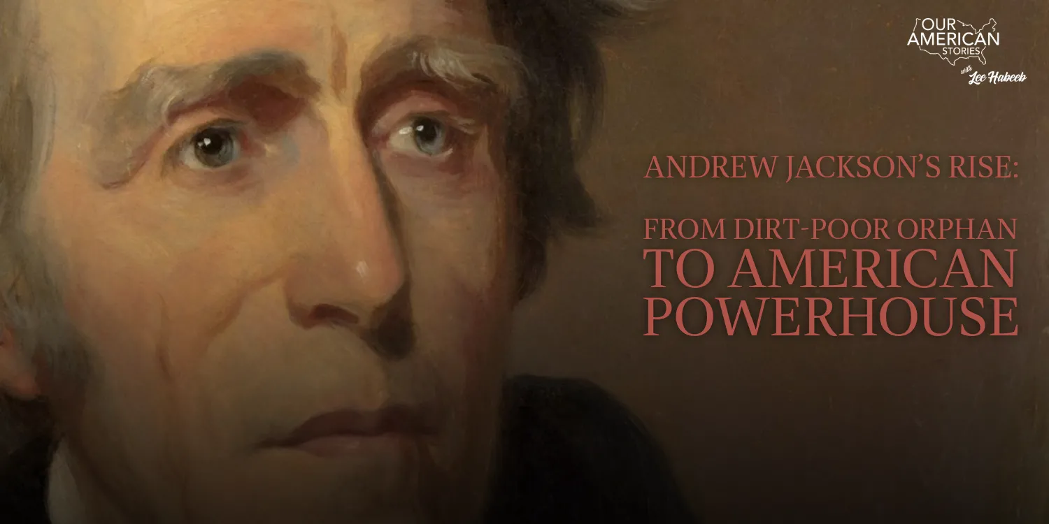 Andrew Jackson’s Rise From Dirt-Poor Orphan to American Powerhouse